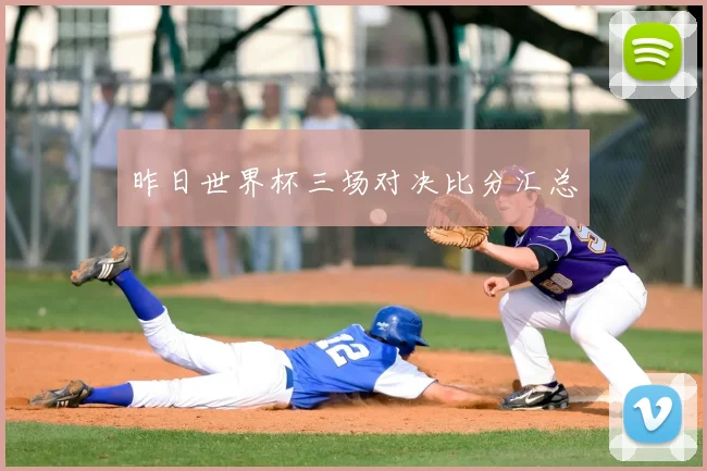 昨日世界杯三场对决比分汇总