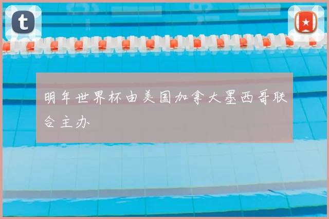 明年世界杯由美国加拿大墨西哥联合主办