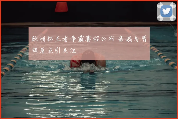 欧洲杯王者争霸赛程公布 备战与晋级看点引关注