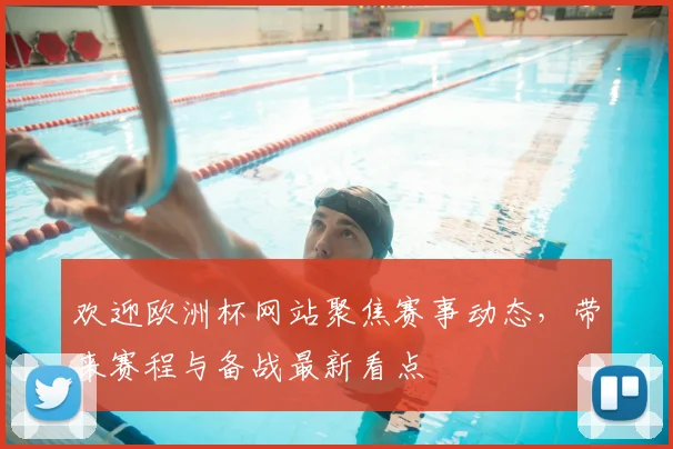 欢迎欧洲杯网站聚焦赛事动态,带来赛程与备战最新看点