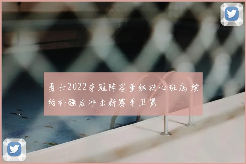 勇士2022夺冠阵容重组核心班底 续约补强后冲击新赛季卫冕