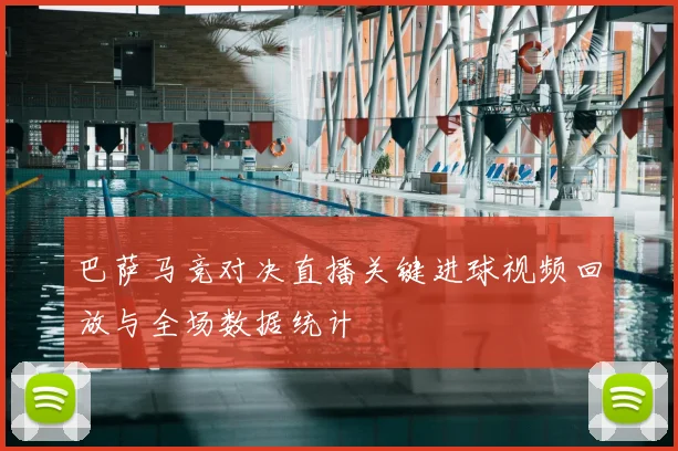 巴萨马竞对决直播关键进球视频回放与全场数据统计