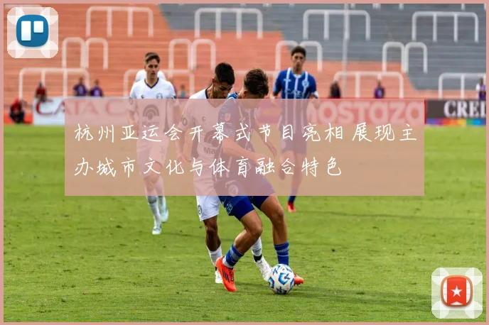 杭州亚运会开幕式节目亮相 展现主办城市文化与体育融合特色